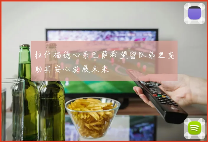 拉什福德心系巴萨希望留队弗里克助其安心发展未来