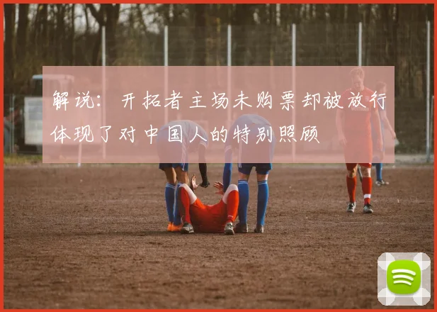 解说：开拓者主场未购票却被放行体现了对中国人的特别照顾